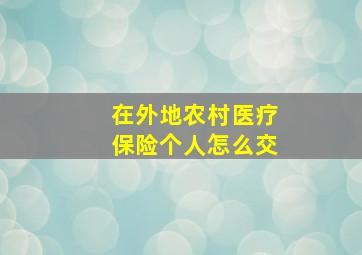 在外地农村医疗保险个人怎么交