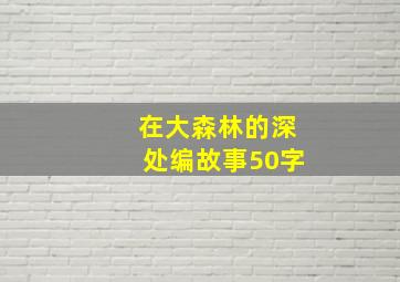 在大森林的深处编故事50字