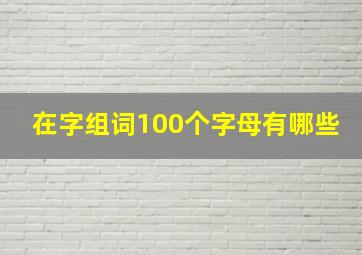 在字组词100个字母有哪些