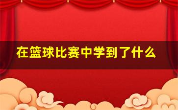 在篮球比赛中学到了什么