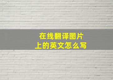 在线翻译图片上的英文怎么写