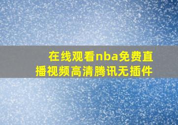 在线观看nba免费直播视频高清腾讯无插件