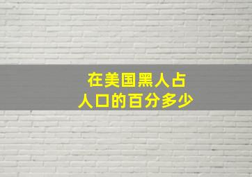 在美国黑人占人口的百分多少