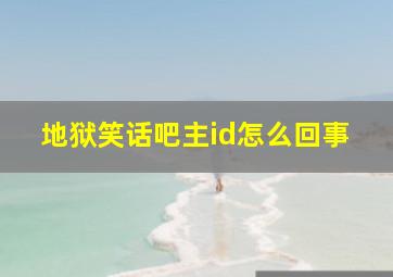 地狱笑话吧主id怎么回事