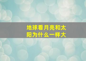 地球看月亮和太阳为什么一样大