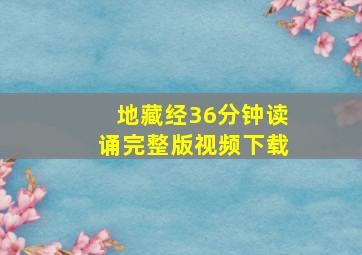 地藏经36分钟读诵完整版视频下载