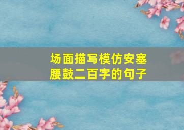 场面描写模仿安塞腰鼓二百字的句子