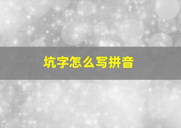 坑字怎么写拼音