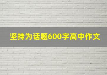 坚持为话题600字高中作文