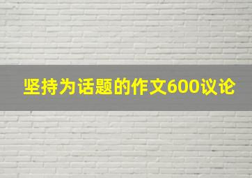 坚持为话题的作文600议论