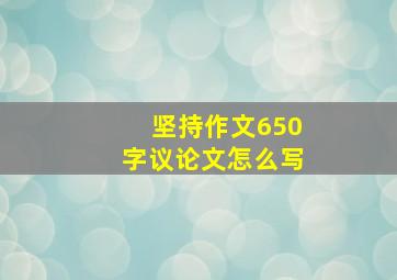 坚持作文650字议论文怎么写