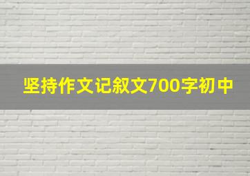 坚持作文记叙文700字初中