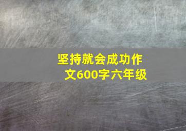 坚持就会成功作文600字六年级