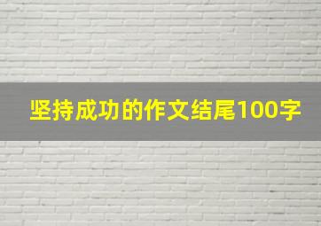 坚持成功的作文结尾100字