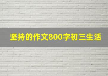 坚持的作文800字初三生活