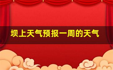 坝上天气预报一周的天气