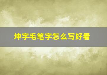 坤字毛笔字怎么写好看