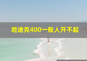 坦途克400一般人开不起