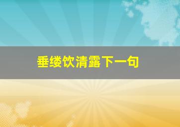 垂缕饮清露下一句