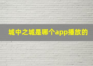 城中之城是哪个app播放的