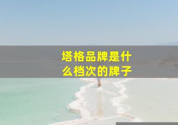 塔格品牌是什么档次的牌子