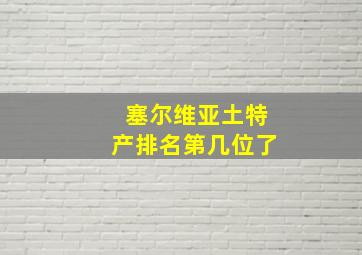 塞尔维亚土特产排名第几位了