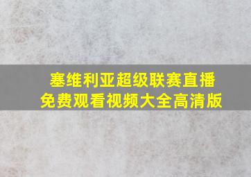 塞维利亚超级联赛直播免费观看视频大全高清版