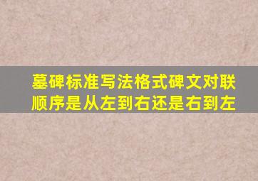 墓碑标准写法格式碑文对联顺序是从左到右还是右到左