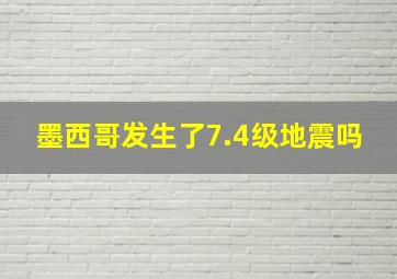 墨西哥发生了7.4级地震吗