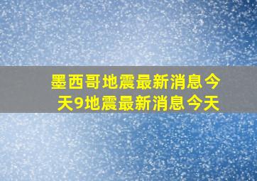 墨西哥地震最新消息今天9地震最新消息今天