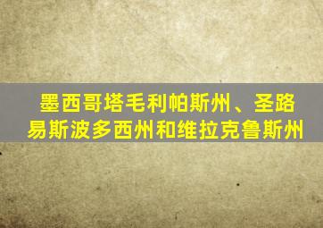 墨西哥塔毛利帕斯州、圣路易斯波多西州和维拉克鲁斯州