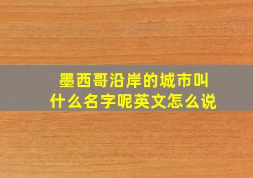 墨西哥沿岸的城市叫什么名字呢英文怎么说