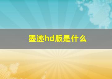 墨迹hd版是什么