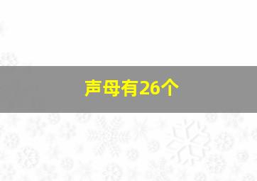 声母有26个