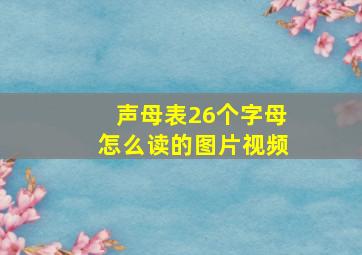 声母表26个字母怎么读的图片视频