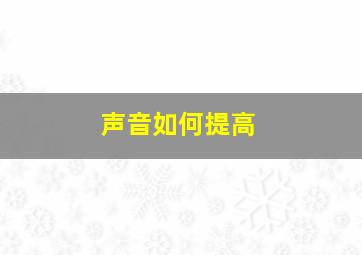 声音如何提高