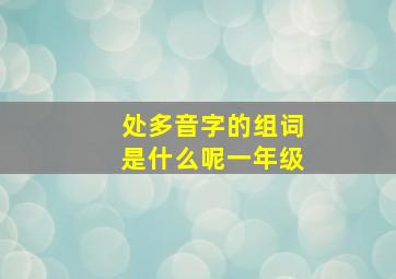 处多音字的组词是什么呢一年级