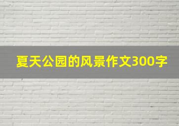 夏天公园的风景作文300字