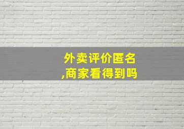 外卖评价匿名,商家看得到吗