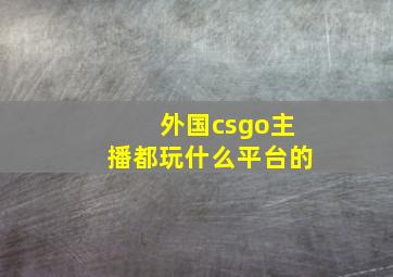 外国csgo主播都玩什么平台的