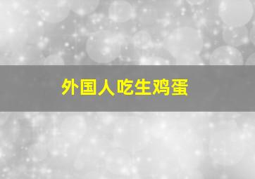 外国人吃生鸡蛋