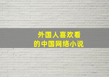 外国人喜欢看的中国网络小说