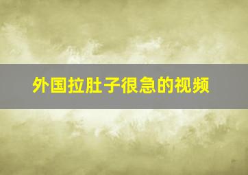 外国拉肚子很急的视频