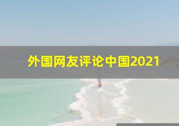 外国网友评论中国2021