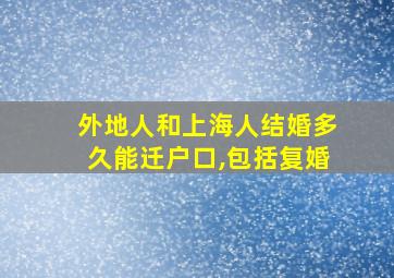 外地人和上海人结婚多久能迁户口,包括复婚