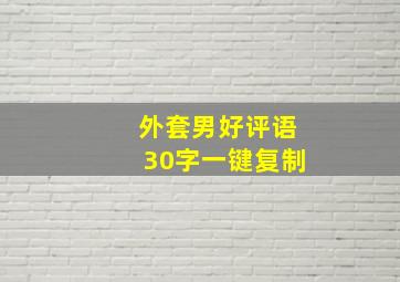 外套男好评语30字一键复制