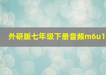 外研版七年级下册音频m6u1