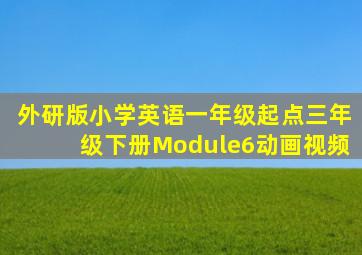 外研版小学英语一年级起点三年级下册Module6动画视频