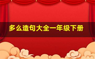 多么造句大全一年级下册