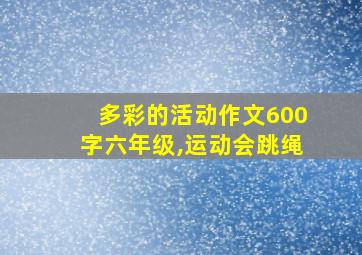 多彩的活动作文600字六年级,运动会跳绳